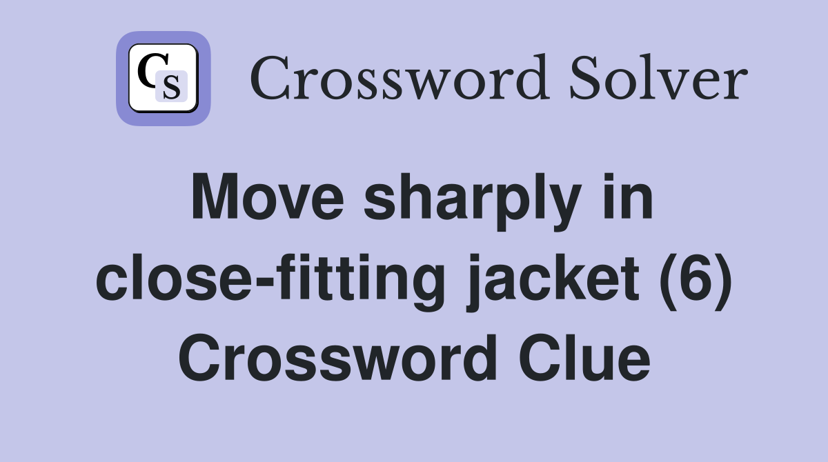 Move sharply in close-fitting jacket (6) - Crossword Clue Answers